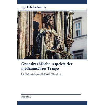 Grundrechtliche Aspekte der medizinischen Triage, Taschenbuch von Nina Stingl, Lehrbuchverlag, 978-620-0-44792-0