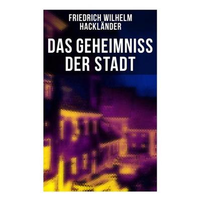 Das Geheimniss der Stadt, Taschenbuch von Friedrich Wilhelm Hackländer, Musaicum Books, 978-80-272-6126-0