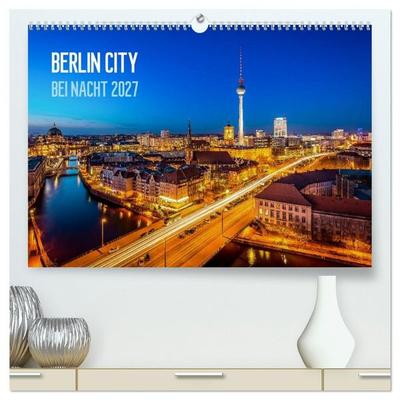 Berlin City bei Nacht (hochwertiger Premium Wandkalender 2027 DIN A2 quer), Kunstdruck in Hochglanz