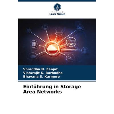 Einführung in Storage Area Networks, Taschenbuch von Shraddha N. Zanjat,Vishwajit K. Barbudhe,Bhavana S. Karmore, Verlag Unser Wissen,