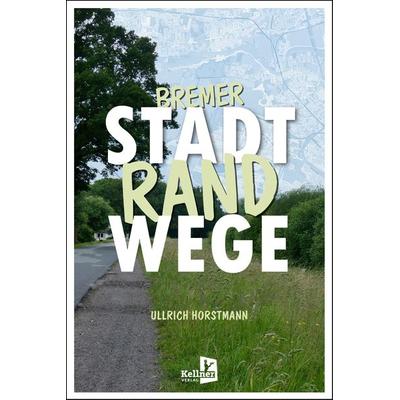 Bremer Stadtrandwege, Gebundene Ausgabe von Ullrich Horstmann, Kellner Verlag, 978-3-95651-454-8