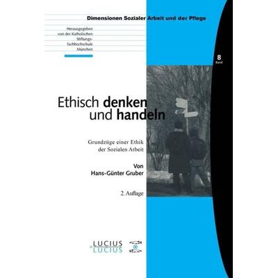 Ethisch denken und handeln, Gebundene Ausgabe von Hans-Günther Gruber, De Gruyter Oldenbourg, 978-3-8282-0448-5