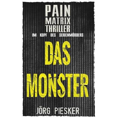 Das Monster: Pain Matrix Thriller, Taschenbuch von Jörg Piesker, Tredition, 978-3-384-19542-5