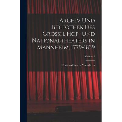 Archiv Und Bibliothek Des Grossh. Hof- Und Nationaltheaters in Mannheim, 1779-1839; Volume 1, Taschenbuch von Nationaltheater Mannheim, Legare Street