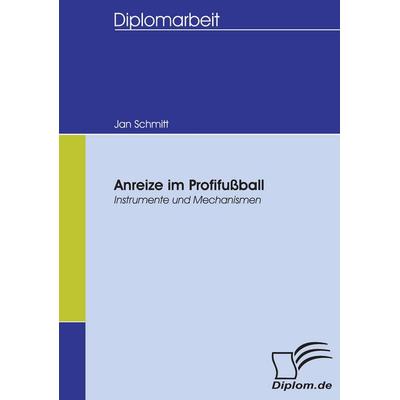 Anreize im Profifussball, Taschenbuch von Jan Schmitt, Diplomica Verlag GmbH, 978-3-8366-5388-6