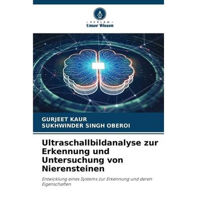 Ultraschallbildanalyse zur Erkennung und Untersuchung von Nierensteinen, Taschenbuch von Gurjeet Kaur,Sukhwinder Singh Oberoi, Verlag Unser Wissen,