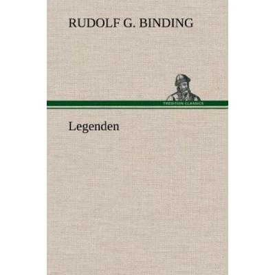 Legenden, Gebundene Ausgabe von Rudolf G. Binding, Tredition, 978-3-8472-4403-5