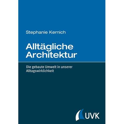 Alltägliche Architektur, Gebundene Ausgabe von Stephanie Kernich, Uvk, 978-3-86764-738-0