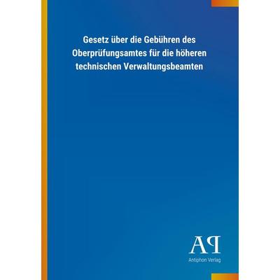 Gesetz über die Gebühren des Oberprüfungsamtes für die höher, Taschenbuch von Antiphon Verlag, Antiphon, 978-3-7314-2377-5