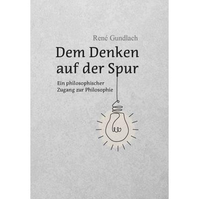 Dem Denken auf der Spur, Gebundene Ausgabe von René Gundlach, Verlagshaus Schlosser, 978-3-7581-0130-4