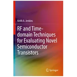 RF and Time-domain Techniques for Evaluating Novel Semiconductor Transistors, Fachbücher von Keith A. Jenkins