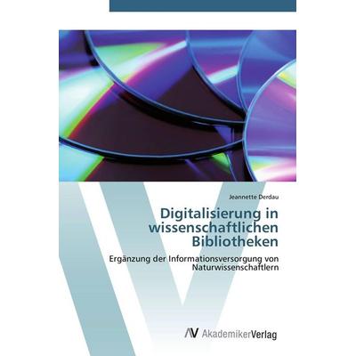Digitalisierung in wissenschaftlichen Bibliotheken, Taschenbuch von Jeannette Derdau, AV Akademikerverlag, 978-3-639-42310-5