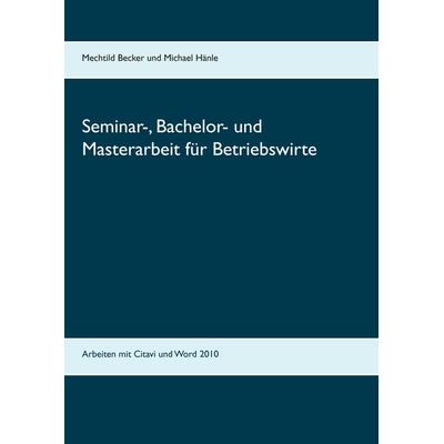 Seminar-, Bachelor- und Masterarbeit für Betriebswirte, Taschenbuch von Mechtild Becker,Michael Hänle, BoD – Books on Demand, 978-3-7386-4982-6