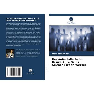 Der Außerirdische in Ursula K. Le Guins Science-Fiction-Werken, Taschenbuch von Mona Elnamoury, Verlag Unser Wissen, 978-620-8-23411-9