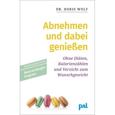 Abnehmen und dabei genießen mit dem Natural Weight Program, Taschenbuch von Doris Wolf, PAL - Verlagsgesellschaft mbH