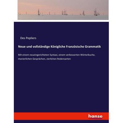 Neue und vollständige Königliche Französische Grammatik, Taschenbuch von Des Pepliers, Hansebooks, 978-3-7436-2344-6
