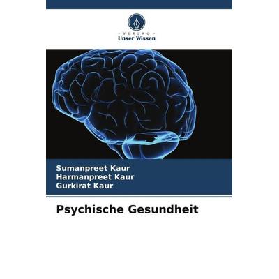 Psychische Gesundheit, Taschenbuch von Sumanpreet Kaur,Harmanpreet Kaur,Gurkirat Kaur, Verlag Unser Wissen, 978-620-5-30196-8