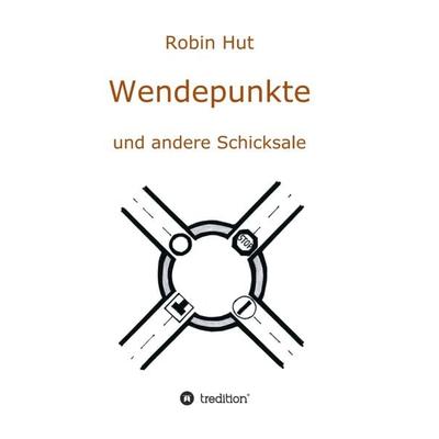 Wendepunkte und andere Schicksale, Taschenbuch von Robin Hut, Tredition, 978-3-347-08752-1