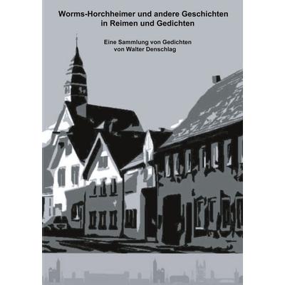 Worms-Horchheimer und andere Geschichten in Reimen und Gedichten, Gebundene Ausgabe von Walter Denschlag, BoD – Books on Demand, 978-3-7543-3322-8