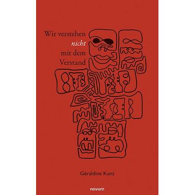 Wir verstehen nicht mit dem Verstand, Taschenbuch von Géraldine Kunz, Novum Verlag, 978-3-7116-0006-6