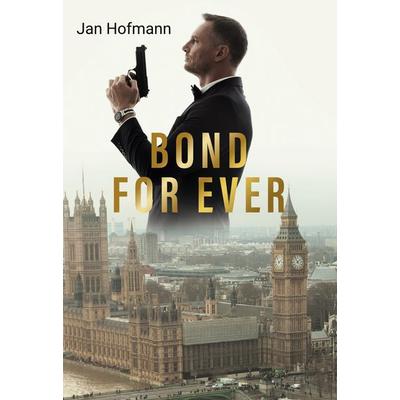 Bond For Ever, Gebundene Ausgabe von Jan Hofmann, BoD – Books on Demand, 978-3-695-19794-1
