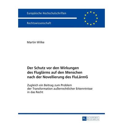 Der Schutz vor den Wirkungen des Fluglärms auf den Menschen nach der Novellierung des FluLärmG, Taschenbuch von Martin Wilke, Peter Lang GmbH,