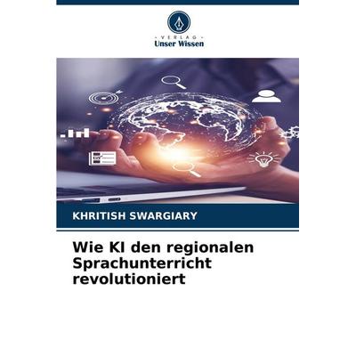 Wie KI den regionalen Sprachunterricht revolutioniert, Taschenbuch von Khritish Swargiary, Verlag Unser Wissen, 978-620-7-32660-0