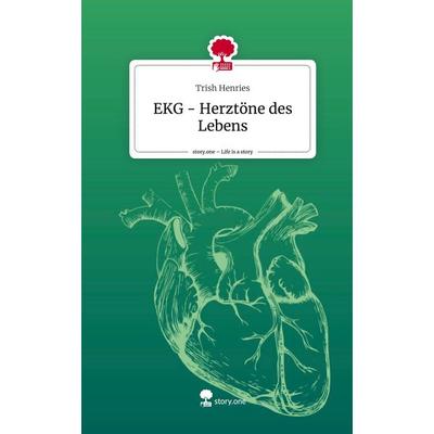 EKG - Herztöne des Lebens. Life is a Story - story.one, Gebundene Ausgabe von Trish Henries, Story.one publishing, 978-3-7108-2615-3
