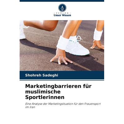 Marketingbarrieren für muslimische Sportlerinnen, Taschenbuch von Shohreh Sadeghi, Verlag Unser Wissen, 978-620-5-59760-6