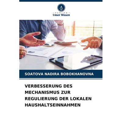 Verbesserung des Mechanismus Zur Regulierung der Lokalen Haushaltseinnahmen, Taschenbuch von Soatova Nadira Bobokhanovna, Verlag Unser Wissen,