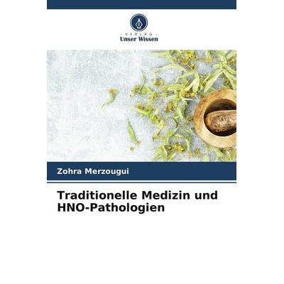 Traditionelle Medizin und HNO-Pathologien, Taschenbuch von Zohra Merzougui, Verlag Unser Wissen, 978-620-9-51732-7