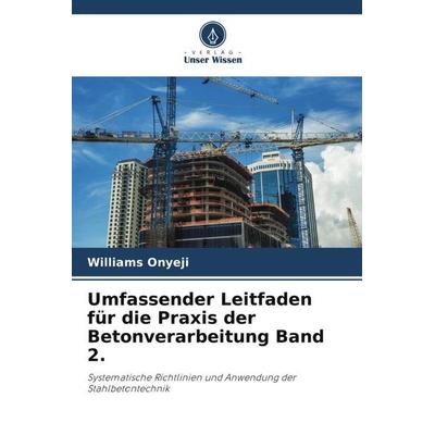 Umfassender Leitfaden für die Praxis der Betonverarbeitung Band 2., Taschenbuch von Williams Onyeji, Verlag Unser Wissen, 978-620-4-86642-0
