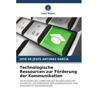 Technologische Ressourcen zur Förderung der Kommunikation, Taschenbuch von José De Jesús Antúnez García, Verlag Unser Wissen, 978-620-6-25974-9
