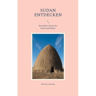 Sudan entdecken, Taschenbuch von Beatrice Sonntag, BoD – Books on Demand, 978-3-7578-8996-8