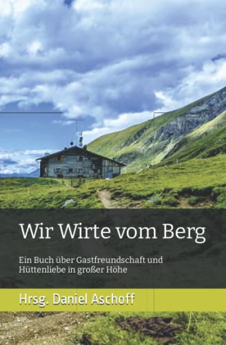 Aschoff, Hrsg. Daniel - Wir Wirte vom Berg: Ein Buch über Gastfreundschaft und Hüttenliebe in großer Höhe - Preis vom 30.09.2026 09:01:18 h