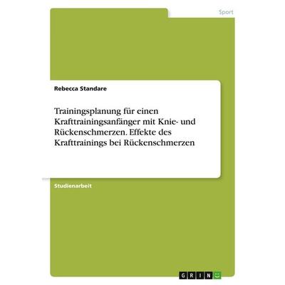 Trainingsplanung für einen Krafttrainingsanfänger mit Knie- und Rückenschmerzen. Effekte des Krafttrainings bei Rückenschmerzen, Taschenbuch von