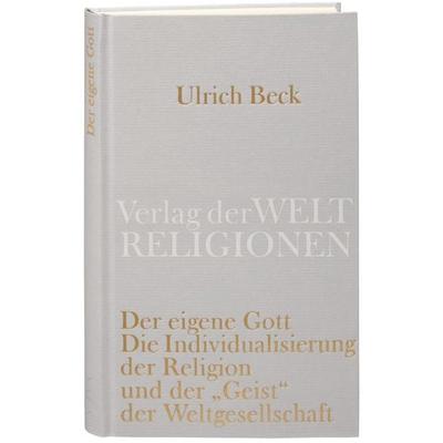 Der eigene Gott, Gebundene Ausgabe von Ulrich Beck, Verlag der Weltreligionen, 978-3-458-71003-5