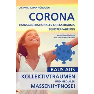 Corona, transgenerationales Kriegstrauma, Selbsterfahrung: Raus aus Kollektivtraumen und medialer Massenhypnose!, Taschenbuch von phil. Ilona Hündgen,