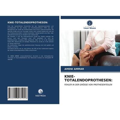 Knie-Totalendoprothesen:, Taschenbuch von Ameni Ammar, Verlag Unser Wissen, 978-620-3-28195-8