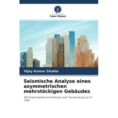 Seismische Analyse eines asymmetrischen mehrstöckigen Gebäudes, Taschenbuch von Vijay Kumar Shukla, Verlag Unser Wissen, 978-620-4-63183-7
