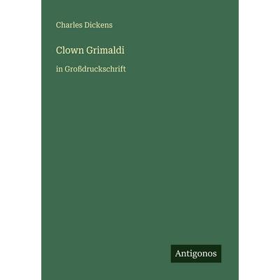 Clown Grimaldi, Taschenbuch von Charles Dickens, Antigonos Verlag, 978-3-566-08101-0