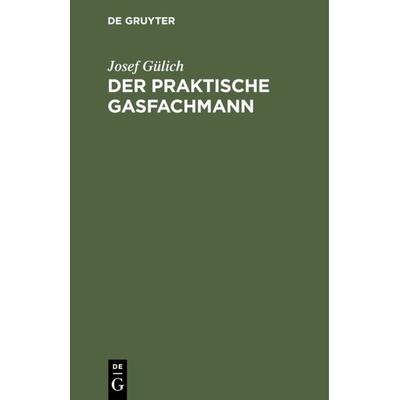 Der praktische Gasfachmann, Gebundene Ausgabe von Josef Gülich, De Gruyter Oldenbourg, 978-3-486-77103-9