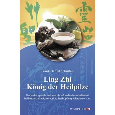 Ling Zhi – König der Heilpilze, Taschenbuch von Frank-Daniel Schulten, Windpferd, 978-3-89385-620-6
