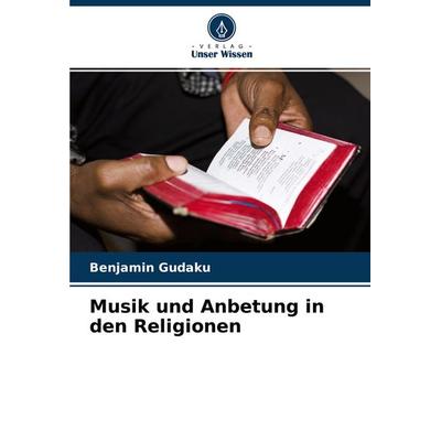 Musik und Anbetung in den Religionen, Taschenbuch von Benjamin Gudaku, Verlag Unser Wissen, 978-620-4-44418-5