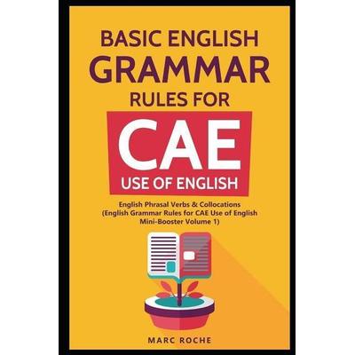 Basic English Grammar Rules for CAE Use of English: English Phrasal Verbs & Collocations. (English Grammar Rules for CAE Mini-Booster Volume 1):