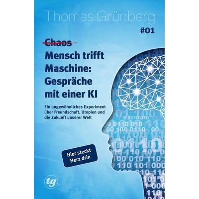 (Chaos) Mensch trifft Maschine – Gespräche mit einer KI & 01, Taschenbuch von Thomas Grünberg, Tolino media, 978-3-7592-7446-5