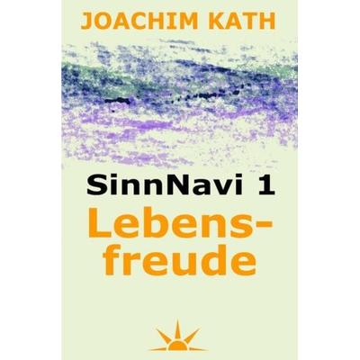 SinnNavi - Edition / SinnNavi 1 Lebensfreude, Taschenbuch von Joachim Kath, Epubli, 978-3-7375-7790-8