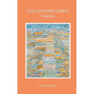 Leuchtend leben, Gebundene Ausgabe von Michael Opielka, BoD – Books on Demand, 978-3-7693-5139-2
