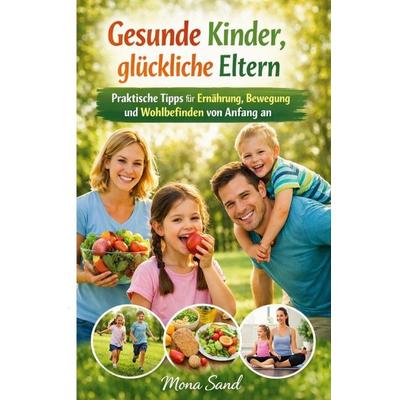 Gesunde Kinder, glückliche Eltern, Taschenbuch von Mona Sand, Epubli, 978-3-565-37833-3