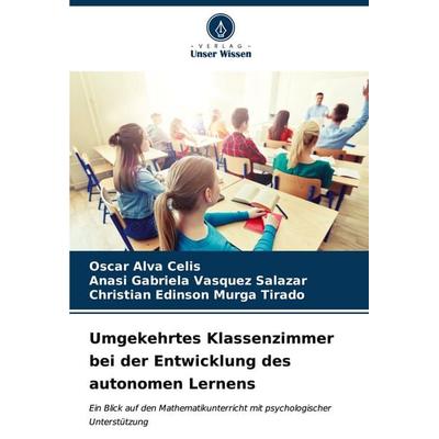 Umgekehrtes Klassenzimmer bei der Entwicklung des autonomen Lernens, Taschenbuch von Oscar Alva Celis,Anasi Gabriela Vasquez Salazar,Christian Edinson